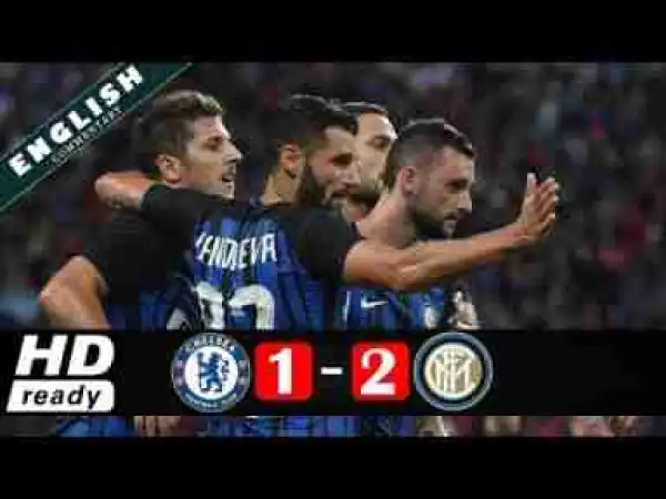 Video: Chelsea vs Inter Milan 1-2 Highlights & Goals ICC 2017